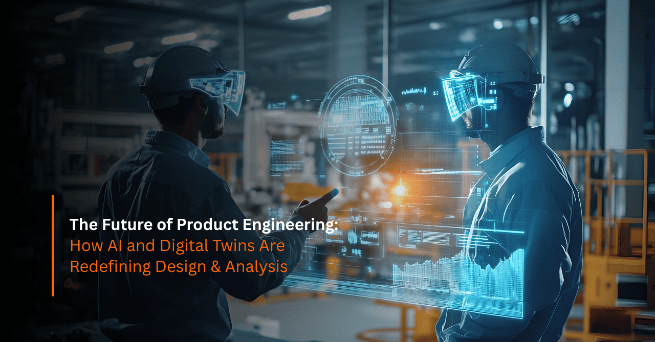 The Future of Product Engineering: How AI and Digital Twins Are Redefining Design & Analysis